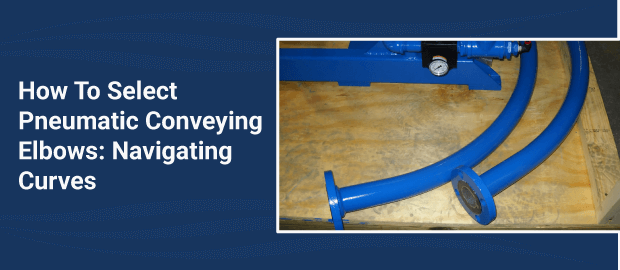 How To Select Pneumatic Conveying Elbows: Navigating Curves