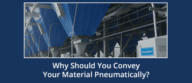 Why Should You Convey Your Material Pneumatically?
